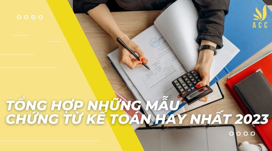 Tổng hợp những mẫu chứng từ kế toán hay nhất 2023