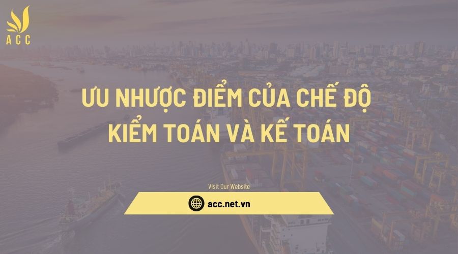 Ưu nhược điểm của chế độ kiểm toán và kế toán