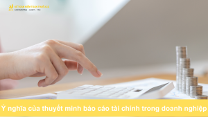 Ý nghĩa của thuyết minh báo cáo tài chính trong doanh nghiệp