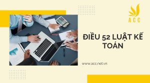 Điều 52 luật kế toán 2015 chi tiết nhất