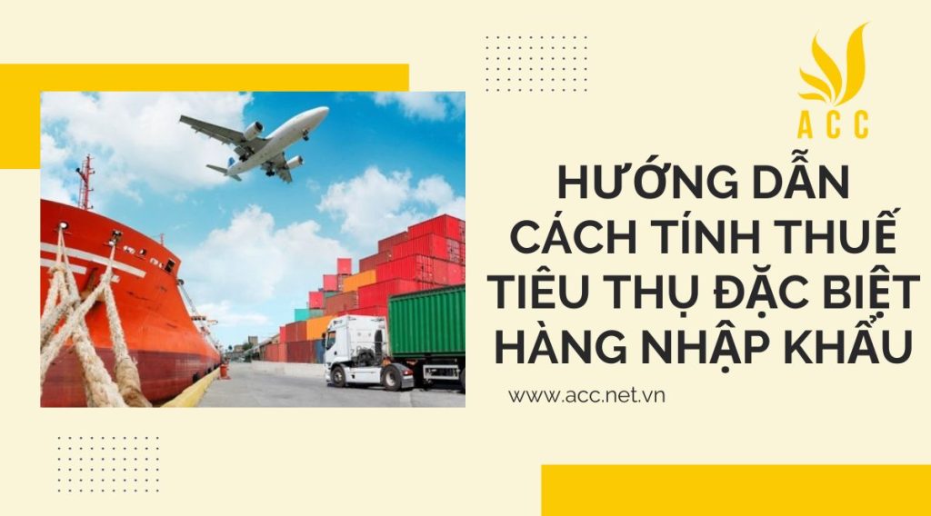 Hướng dẫn cách tính thuế tiêu thụ đặc biệt hàng nhập khẩu