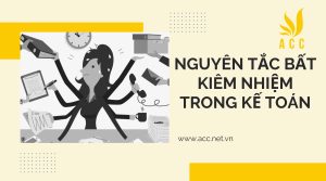 Nguyên tắc bất kiêm nhiệm trong kế toán là gì?Các lưu ý cần ghi nhớ