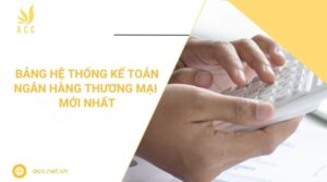 Bảng hệ thống kế toán ngân hàng thương mại mới nhất