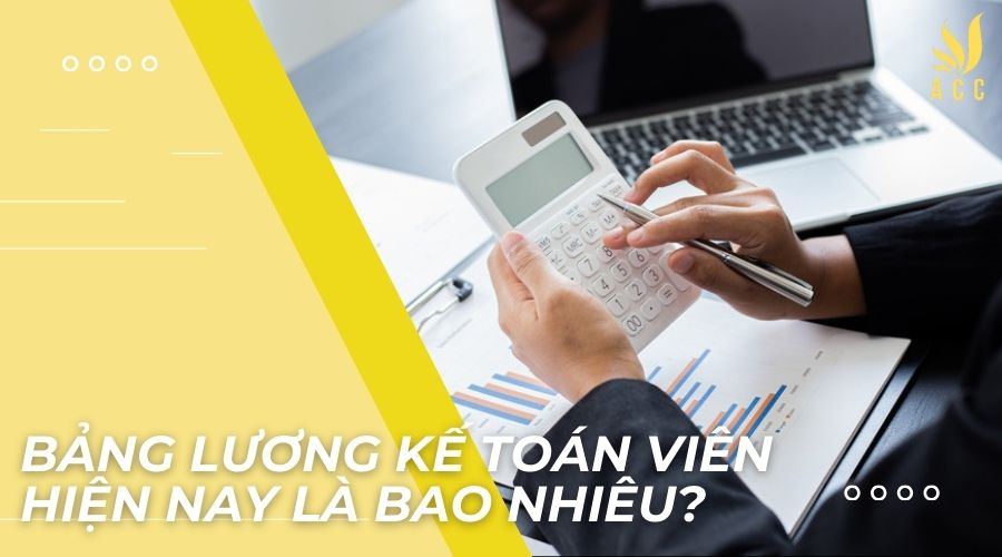 Bảng lương kế toán viên hiện nay là bao nhiêu