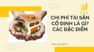 Chi phí tài sản cố định là gì? Các đặc điểm