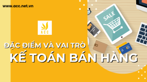 Đặc điểm và vai trò kế toán bán hàng trong doanh nghiệp