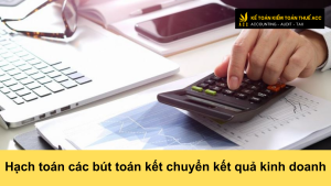 Hạch toán các bút toán kết chuyển kết quả kinh doanh