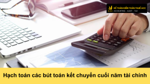 Hạch toán các bút toán kết chuyển cuối năm tài chính