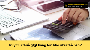 Truy thu thuế gtgt hàng tồn kho như thế nào?