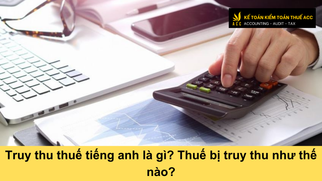 Truy thu thuế tiếng anh là gì? Thuế bị truy thu như thế nào?