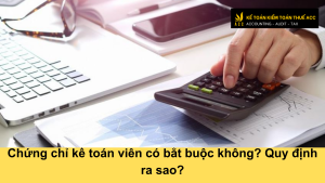 Chứng chỉ kế toán viên có bắt buộc không? Quy định ra sao?