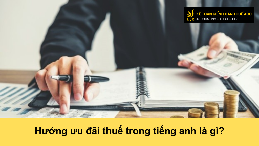 Hưởng ưu đãi thuế trong tiếng anh là gì?