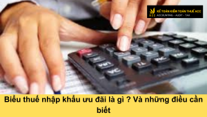 Biểu thuế nhập khẩu ưu đãi là gì ? Và những điều cần biết