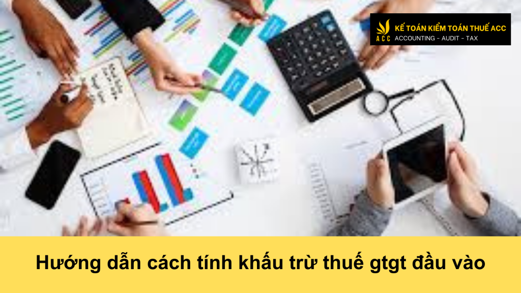 Hướng dẫn cách tính khấu trừ thuế gtgt đầu vào