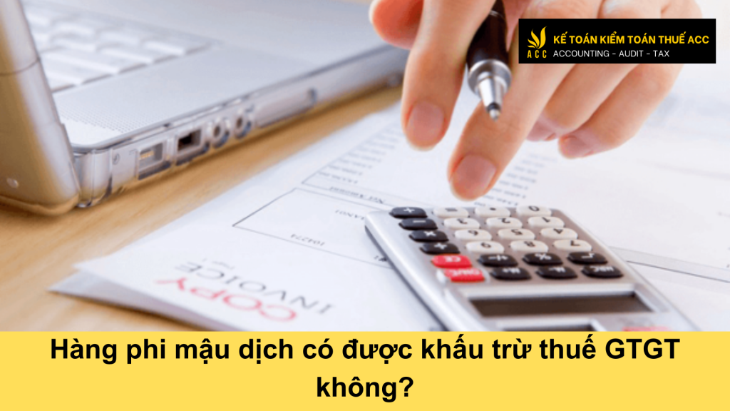 Hàng phi mậu dịch có được khấu trừ thuế GTGT không?