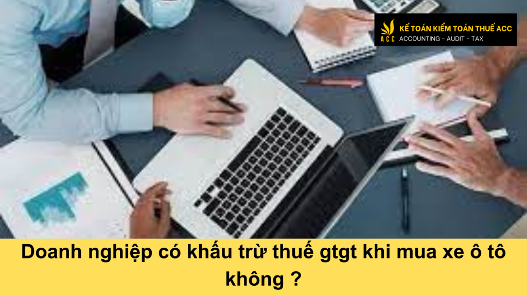 Doanh nghiệp có khấu trừ thuế gtgt khi mua xe ô tô không ?