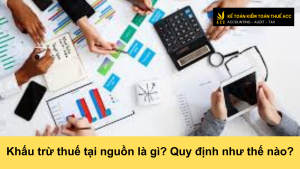 Khấu trừ thuế tại nguồn là gì? Quy định như thế nào?