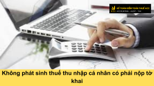 Không phát sinh khấu trừ thuế thu nhập cá nhân có phải nộp tờ khai