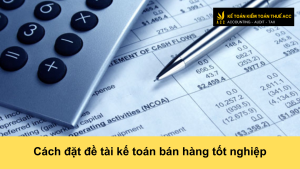 Cách đặt đề tài kế toán bán hàng tốt nghiệp