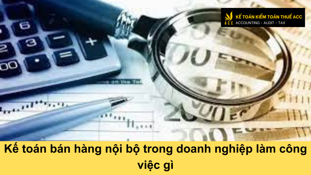 Kế toán bán hàng nội bộ trong doanh nghiệp làm công việc gì