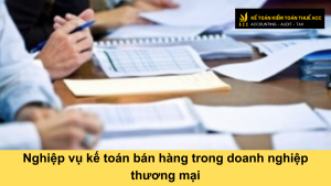 Nghiệp vụ kế toán bán hàng trong doanh nghiệp thương mại