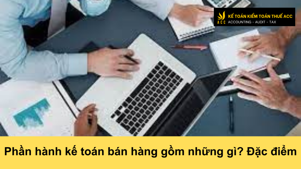 Phần hành kế toán bán hàng gồm những gì? Đặc điểm