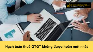 Hạch toán thuế GTGT không được hoàn mới nhất