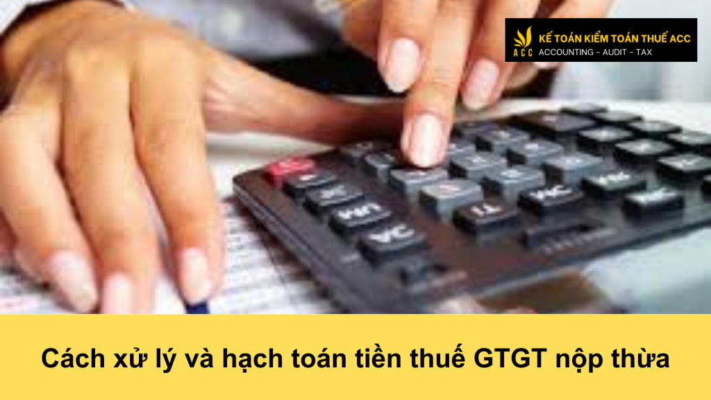 Cách xử lý và hạch toán tiền thuế GTGT nộp thừa