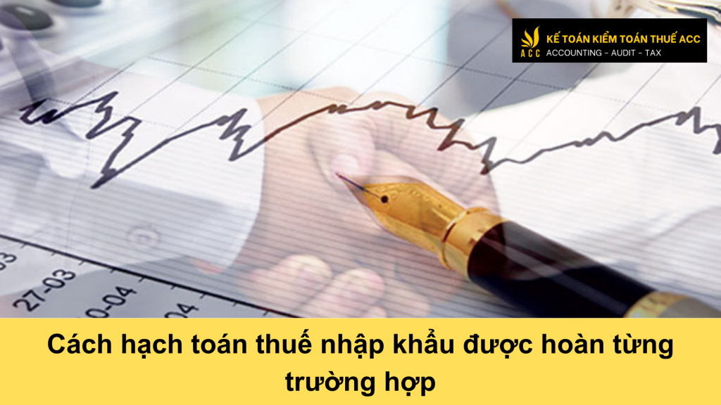 Cách hạch toán thuế nhập khẩu được hoàn từng trường hợp