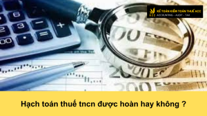 Hạch toán thuế tncn được hoàn hay không ?