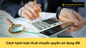 Cách hạch toán thuế chuyển quyền sử dụng đất