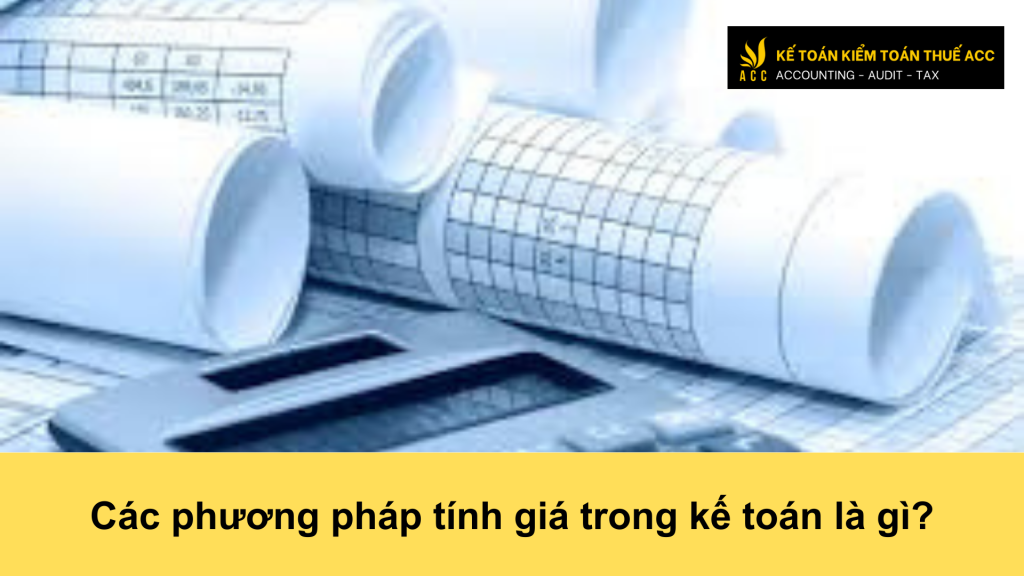 Các phương pháp tính giá trong kế toán là gì? 