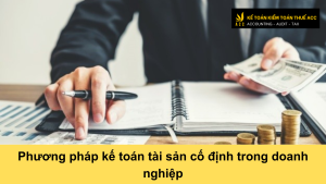 Phương pháp kế toán tài sản cố định trong doanh nghiệp