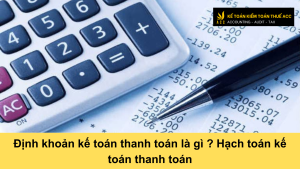 Định khoản kế toán thanh toán là gì ? Hạch toán kế toán thanh toán