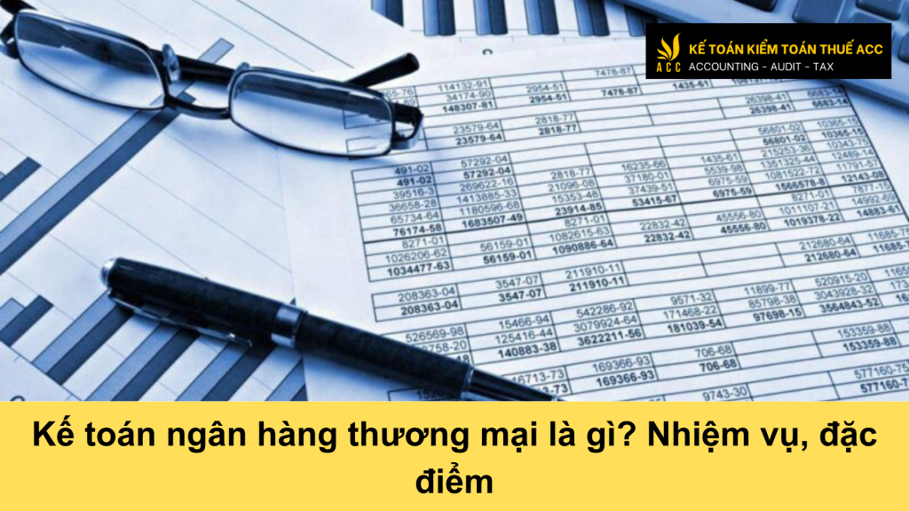 Kế toán ngân hàng thương mại là gì? Nhiệm vụ, đặc điểm