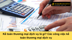 Kế toán thương mại dịch vụ là gì? Các công việc kế toán thương mại dịch vụ