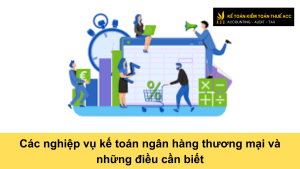 Các nghiệp vụ kế toán ngân hàng thương mại và những điều cần biết