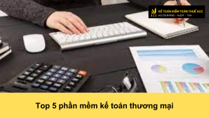 Top 5 phần mềm kế toán thương mại