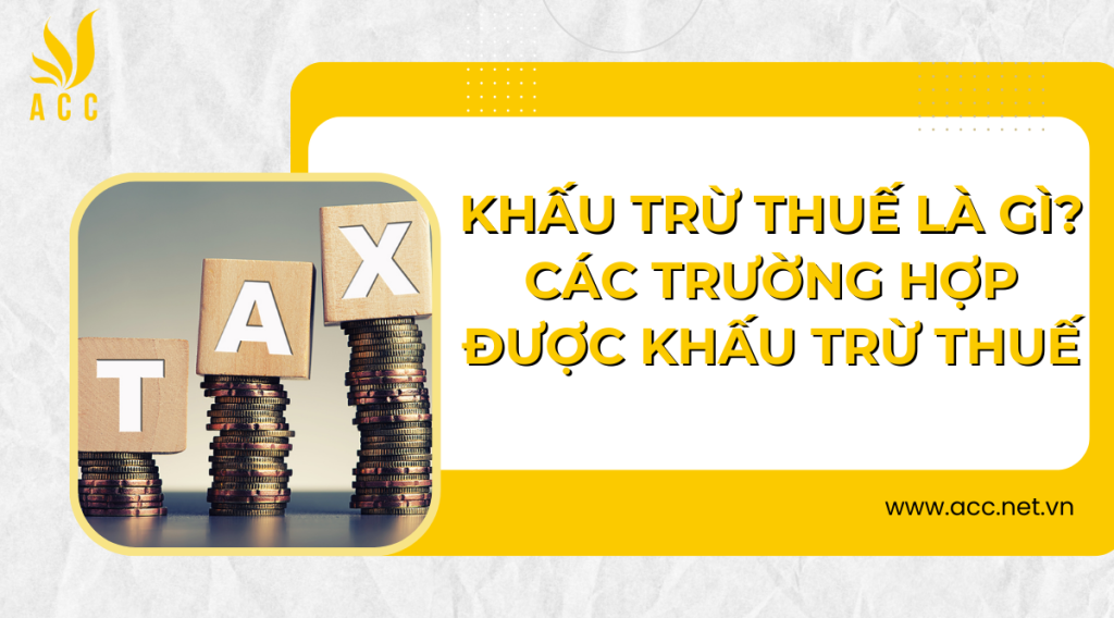 Khấu trừ thuế là gì Các trường hợp được khấu trừ thuế