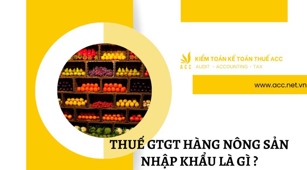 Thuế GTGT hàng nông sản nhập khẩu là gì ? 