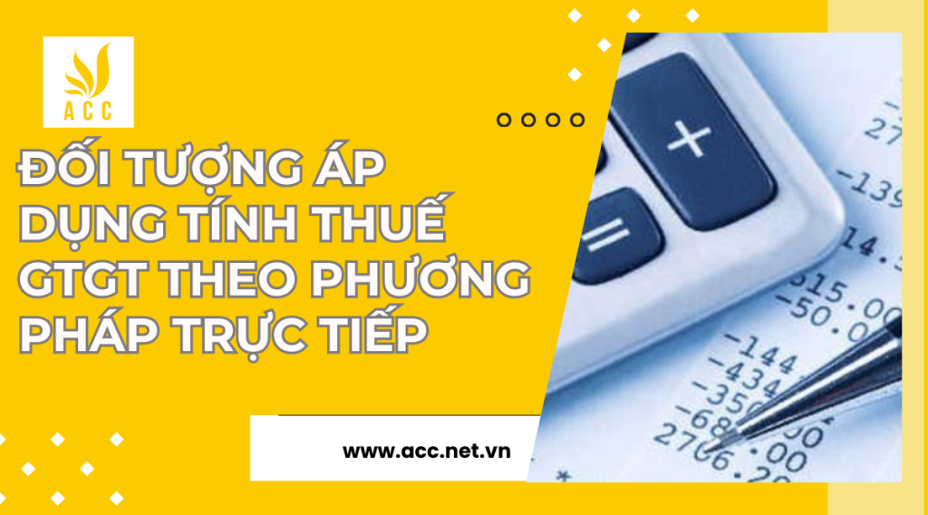 Đối tượng áp dụng tính thuế GTGT theo phương pháp trực tiếp