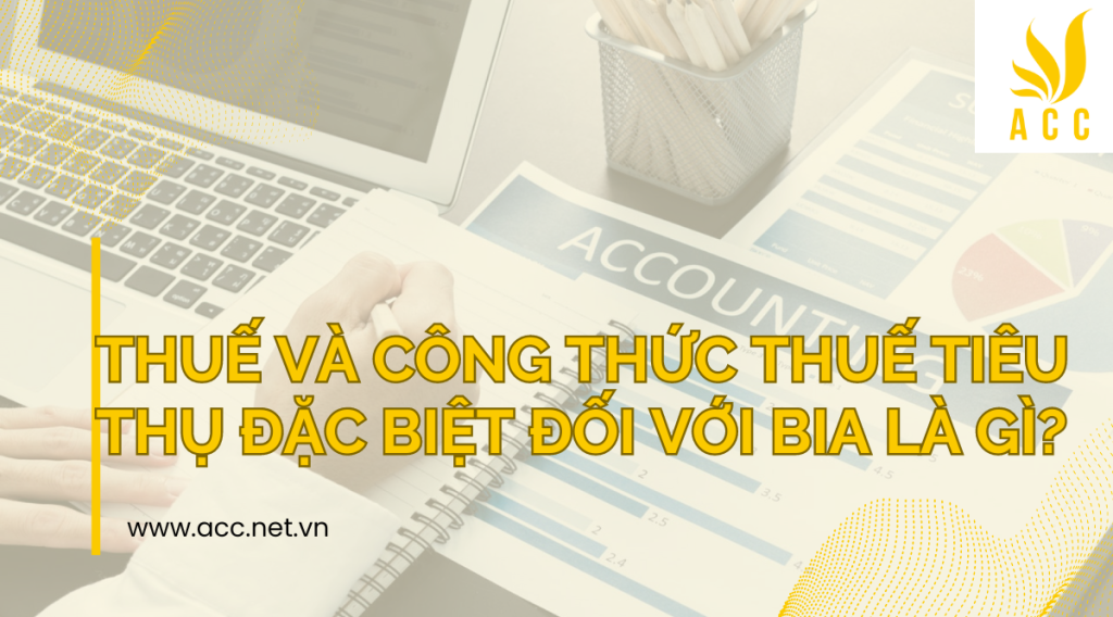 Thuế và công thức thuế tiêu thụ đặc biệt đối với bia là gì?