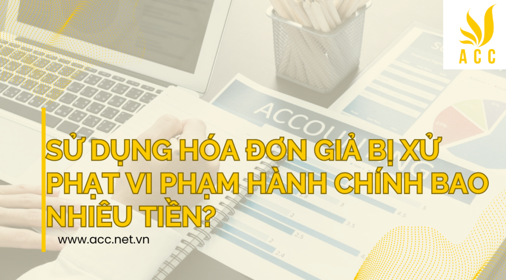 Sử dụng hóa đơn giả bị xử phạt vi phạm hành chính bao nhiêu tiền?