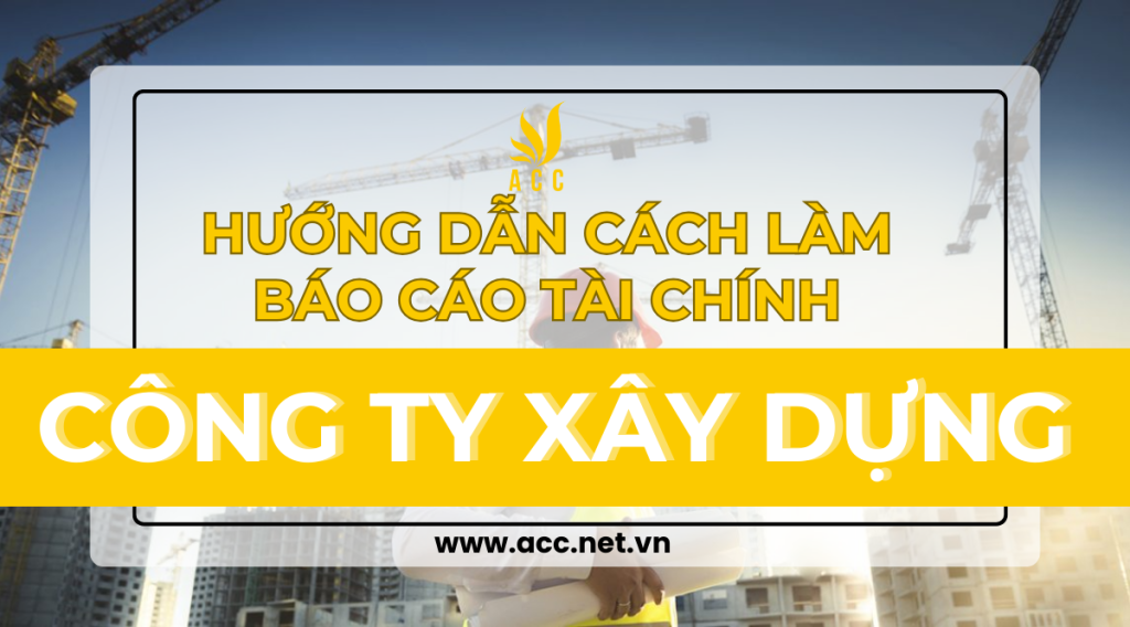 Hướng dẫn cách làm báo cáo tài chính công ty xây dựng