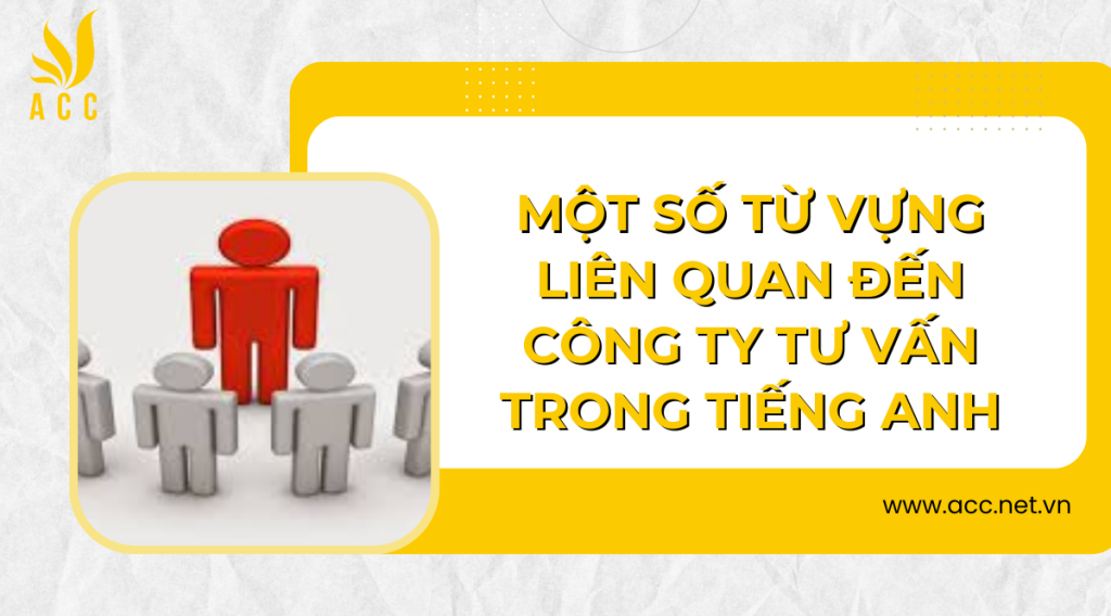 Một số từ vựng liên quan đến công ty tư vấn trong tiếng anh 