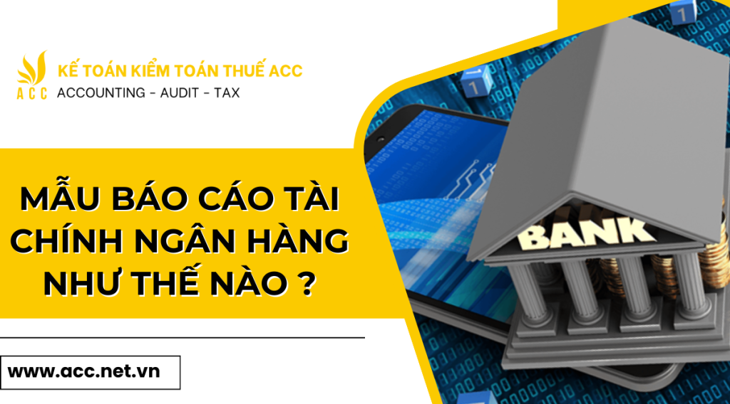 Mẫu báo cáo tài chính ngân hàng như thế nào