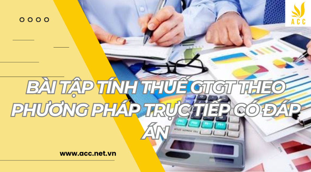 Bài tập tính thuế GTGT theo phương pháp trực tiếp có đáp án 