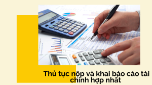 Thủ tục nộp và khai báo cáo tài chính hợp nhất 