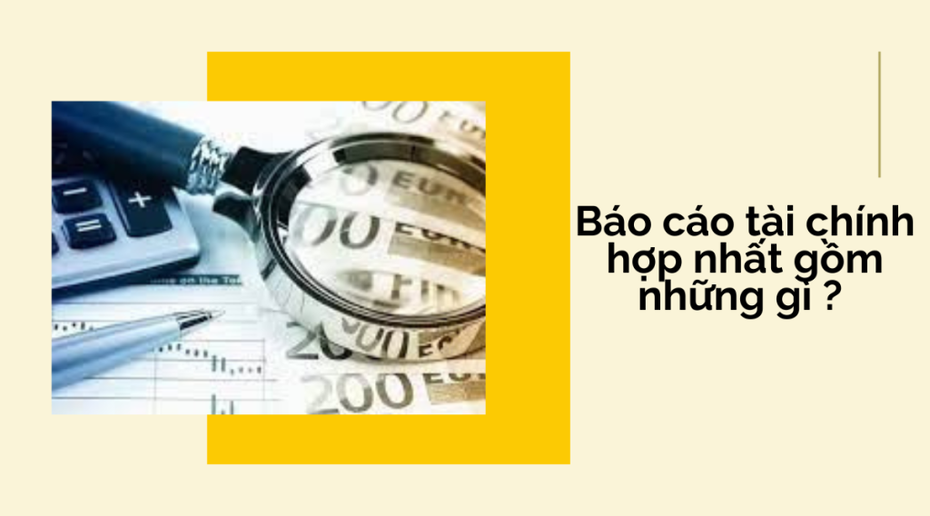 Báo cáo tài chính hợp nhất gồm những gì ?