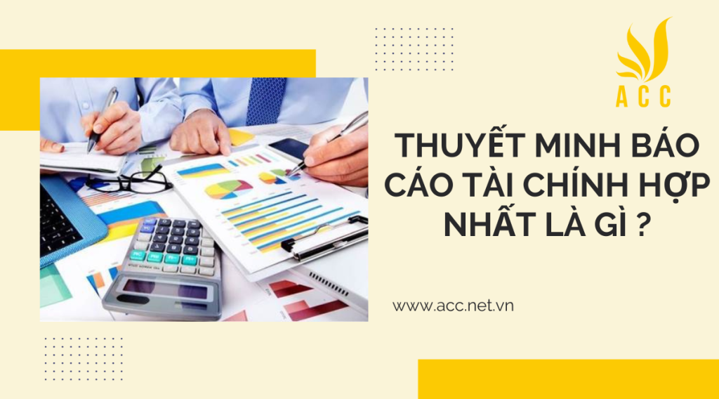 Thuyết minh báo cáo tài chính hợp nhất là gì ?